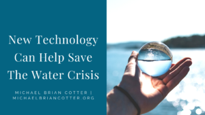 Michael Brian Cotter New Technology Can Help Save The Water Crisis