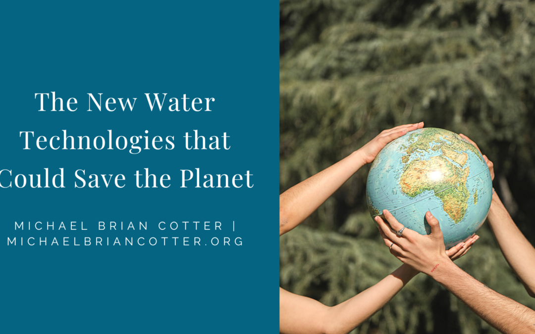 Michael Brian Cotter The New Water Technologies That Could Save The Planet