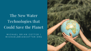 Michael Brian Cotter The New Water Technologies That Could Save The Planet